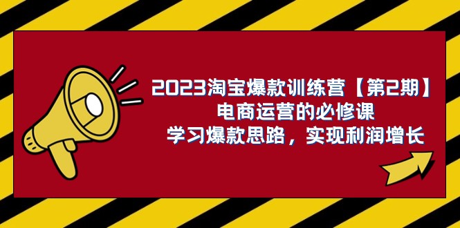 2023淘宝爆款训练营【第2期】电商运营的必修课，学习爆款思路 实现利润增长