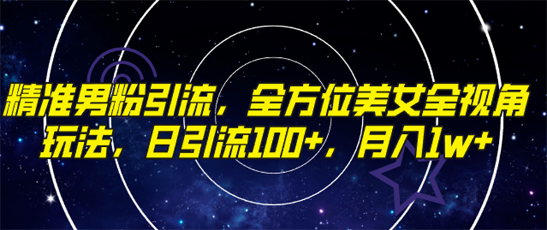 （7639期）精准男粉引流，全方位美女全视角玩法，日引流100+，月入1w