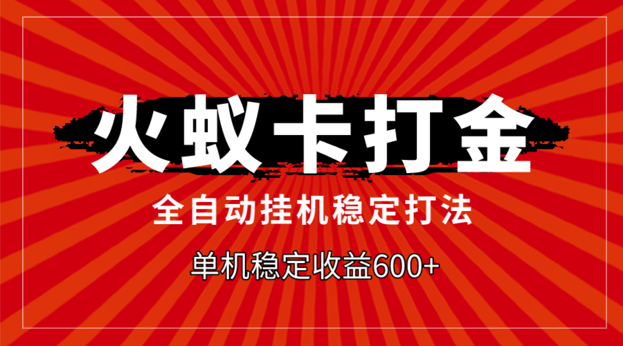 （7921期）火蚁卡打金，全自动稳定打法，单机收益600+