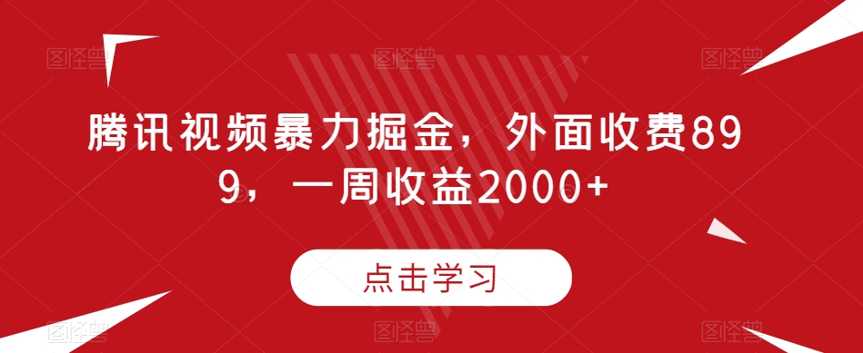 腾讯视频暴力掘金，外面收费899，一周收益2000+【揭秘】