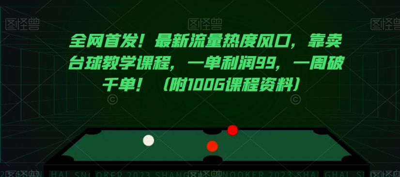 全网首发！最新流量热度风口，靠卖台球教学课程，一单利润99，一周破千单！（附100G课程资料）