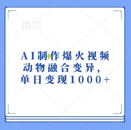 AI制作爆火视频，动物融合变异，单日变现1k-北漠网络