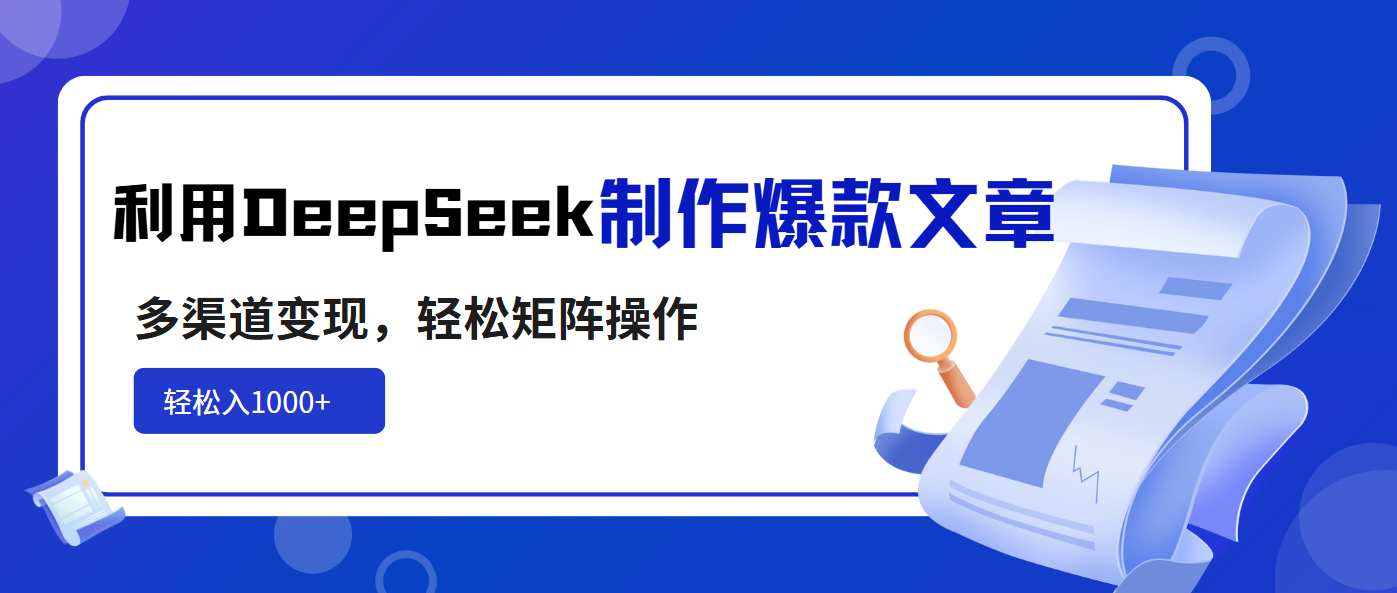 利用DeepSeek撰写高效爆款文章，实现多渠道变现，轻松构建矩阵，日盈利超1000+-北漠网络